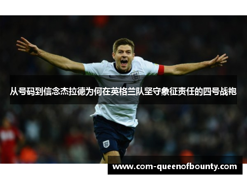 从号码到信念杰拉德为何在英格兰队坚守象征责任的四号战袍