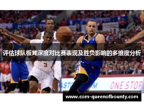 评估球队板凳深度对比赛表现及胜负影响的多维度分析