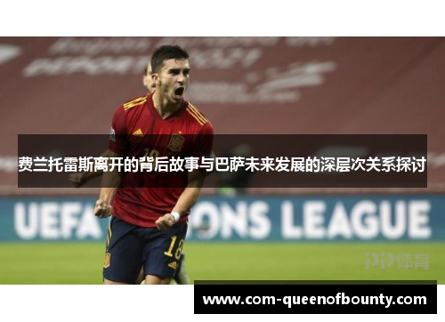 费兰托雷斯离开的背后故事与巴萨未来发展的深层次关系探讨