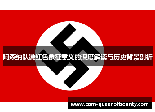 阿森纳队徽红色象征意义的深度解读与历史背景剖析