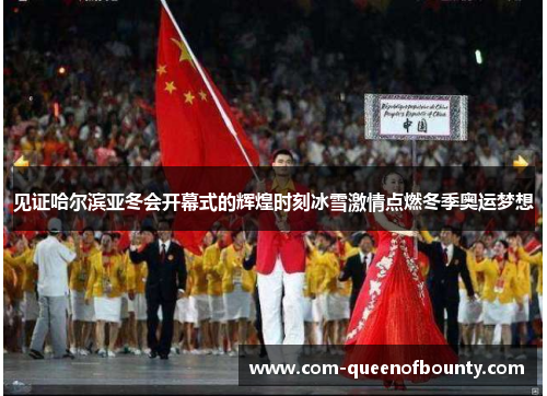 见证哈尔滨亚冬会开幕式的辉煌时刻冰雪激情点燃冬季奥运梦想