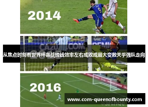 从焦点时刻看世界杯备战锋线效率左右成败成最大变数关乎强队走向