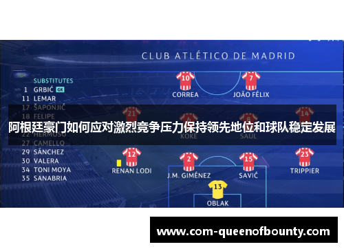 阿根廷豪门如何应对激烈竞争压力保持领先地位和球队稳定发展 阿根廷豪门如何应对激烈竞争压力保持领先地位和球队稳定发展