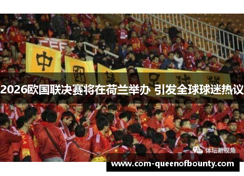 2026欧国联决赛将在荷兰举办 引发全球球迷热议