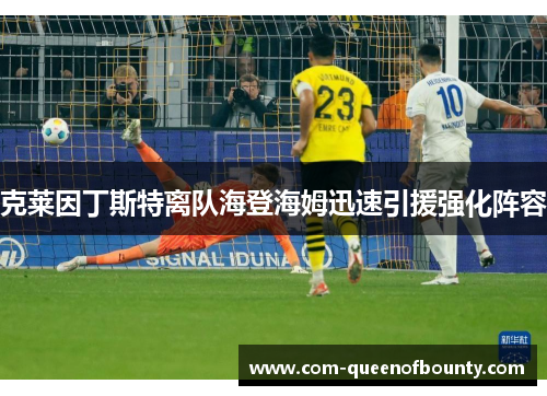 克莱因丁斯特离队海登海姆迅速引援强化阵容 克莱因丁斯特离队海登海姆迅速引援强化阵容